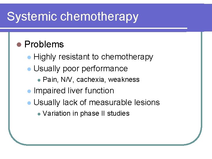 Systemic chemotherapy l Problems Highly resistant to chemotherapy l Usually poor performance l l