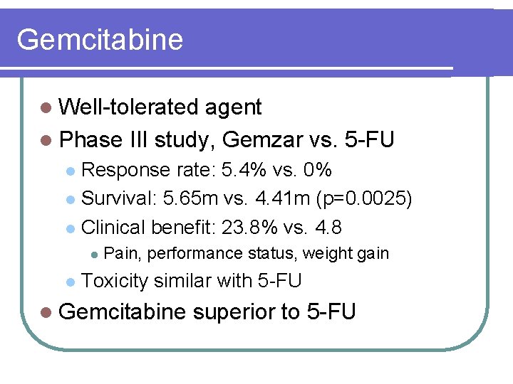 Gemcitabine l Well-tolerated agent l Phase III study, Gemzar vs. 5 -FU Response rate: