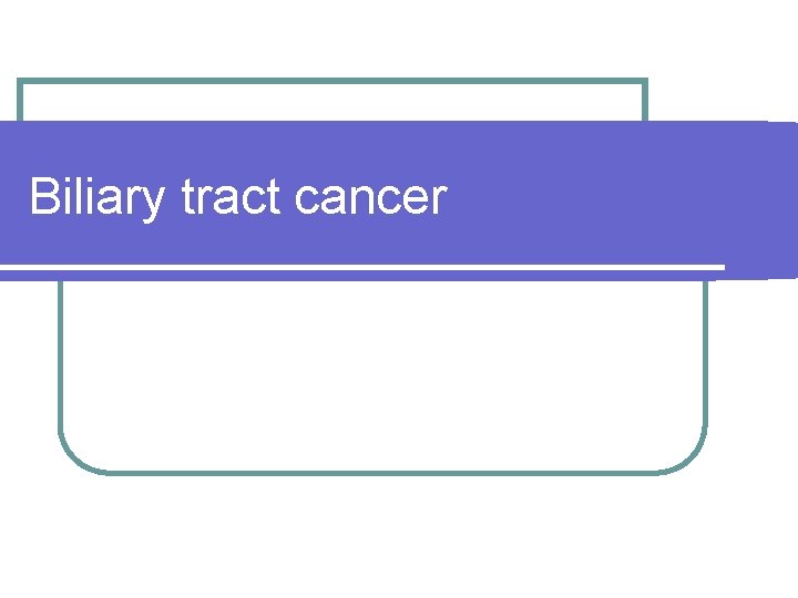 Biliary tract cancer 