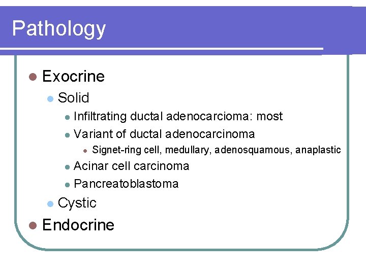 Pathology l Exocrine l Solid Infiltrating ductal adenocarcioma: most l Variant of ductal adenocarcinoma