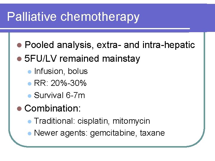 Palliative chemotherapy l Pooled analysis, extra- and intra-hepatic l 5 FU/LV remained mainstay Infusion,