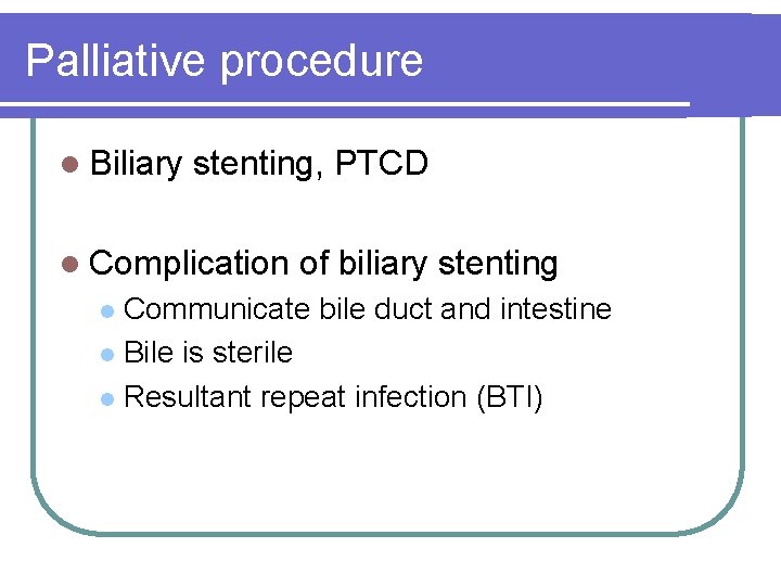 Palliative procedure l Biliary stenting, PTCD l Complication of biliary stenting Communicate bile duct