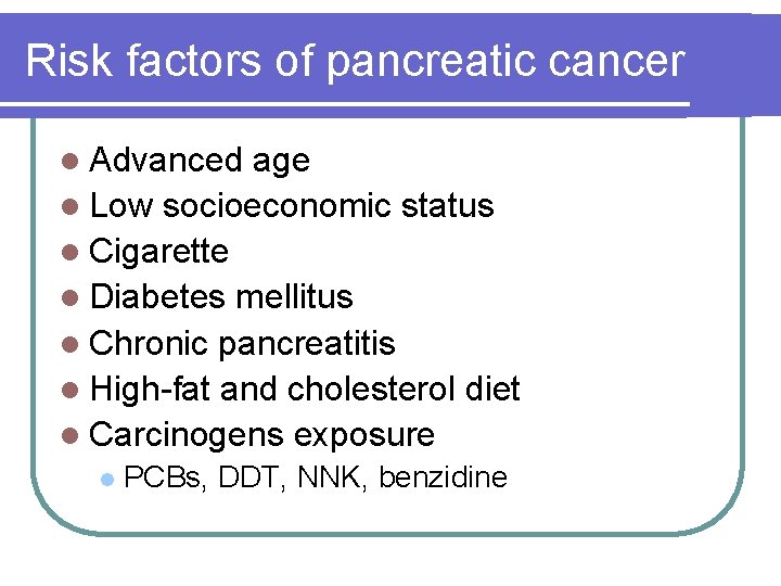 Risk factors of pancreatic cancer l Advanced age l Low socioeconomic status l Cigarette