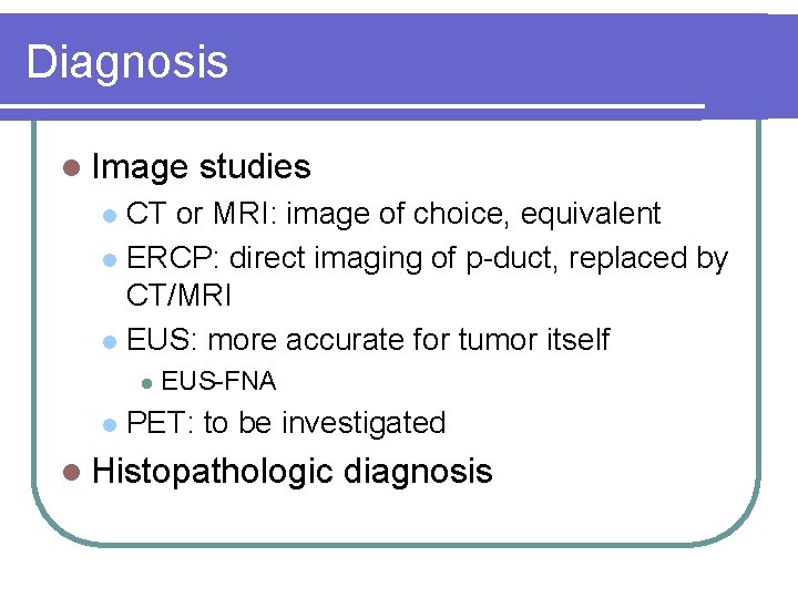 Diagnosis l Image studies CT or MRI: image of choice, equivalent l ERCP: direct