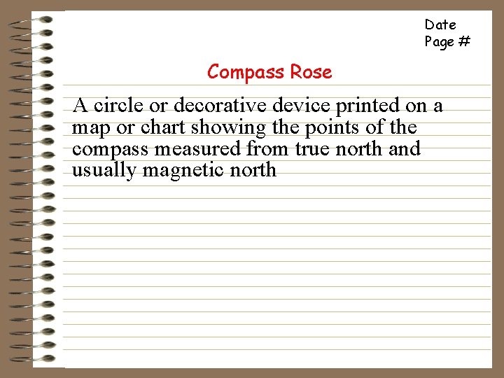 Date Page # Compass Rose A circle or decorative device printed on a map