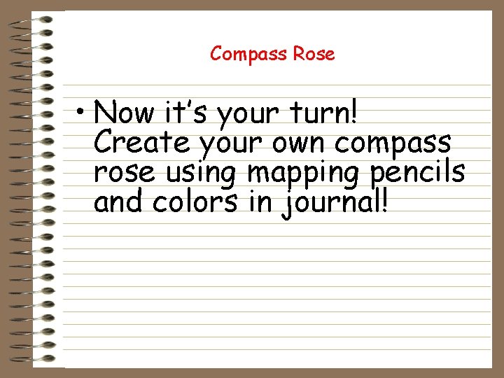 Compass Rose • Now it’s your turn! Create your own compass rose using mapping