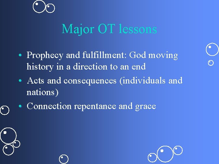 Major OT lessons • Prophecy and fulfillment: God moving history in a direction to