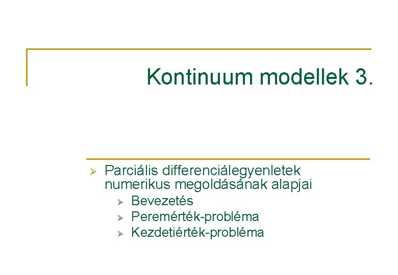 Kontinuum modellek 3. Ø Parciális differenciálegyenletek numerikus megoldásának alapjai Ø Ø Ø Bevezetés Peremérték-probléma