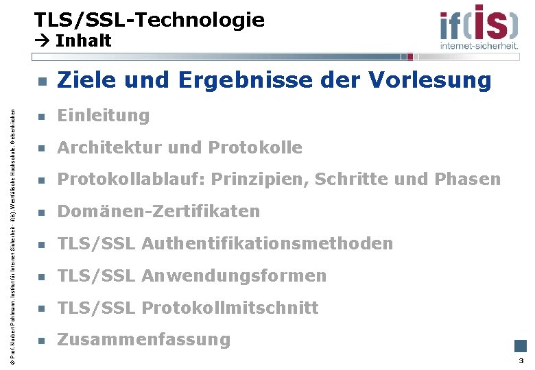 TLS/SSL-Technologie Inhalt Prof. Norbert Pohlmann, Institut für Internet-Sicherheit - if(is), Westfälische Hochschule, Gelsenkirchen Ziele