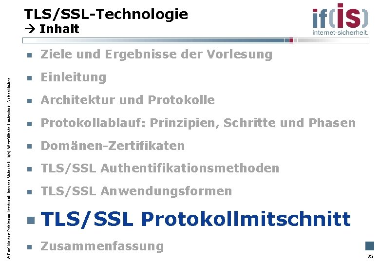 TLS/SSL-Technologie Inhalt Prof. Norbert Pohlmann, Institut für Internet-Sicherheit - if(is), Westfälische Hochschule, Gelsenkirchen Ziele