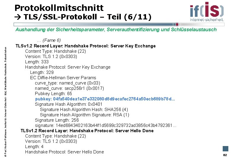 Protokollmitschnitt TLS/SSL-Protokoll – Teil (6/11) Aushandlung der Sicherheitsparameter, Serverauthentifizierung und Schlüsselaustausch Prof. Norbert Pohlmann,