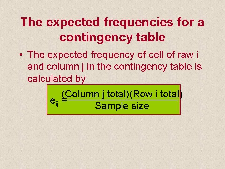 The expected frequencies for a contingency table • The expected frequency of cell of