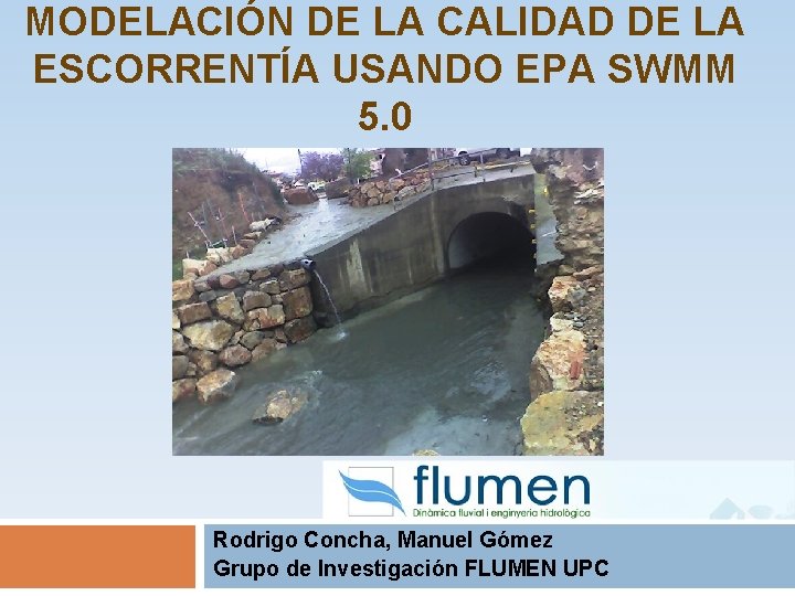 MODELACIÓN DE LA CALIDAD DE LA ESCORRENTÍA USANDO EPA SWMM 5. 0 Rodrigo Concha, MODELACIÓN DE LA CALIDAD DE LA ESCORRENTÍA USANDO EPA SWMM 5. 0 Rodrigo Concha,
