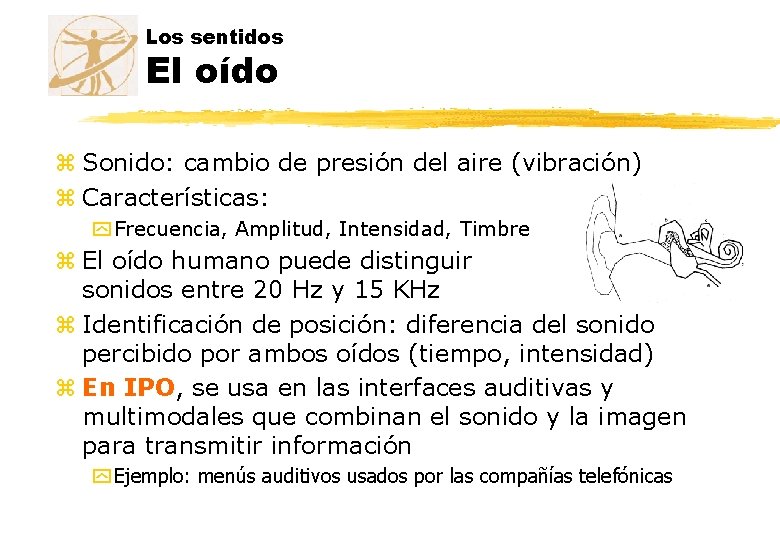 Los sentidos El oído z Sonido: cambio de presión del aire (vibración) z Características: Los sentidos El oído z Sonido: cambio de presión del aire (vibración) z Características: