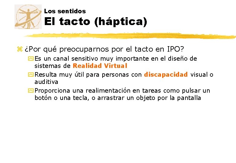 Los sentidos El tacto (háptica) z ¿Por qué preocuparnos por el tacto en IPO? Los sentidos El tacto (háptica) z ¿Por qué preocuparnos por el tacto en IPO?