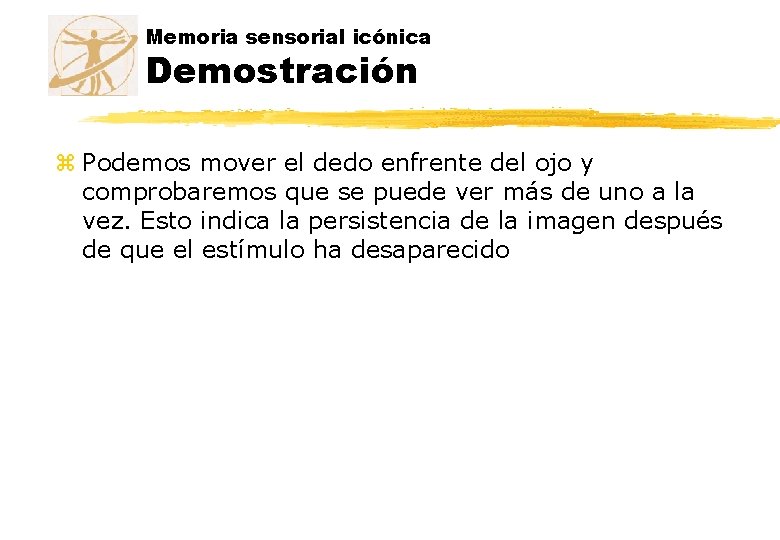 Memoria sensorial icónica Demostración z Podemos mover el dedo enfrente del ojo y comprobaremos Memoria sensorial icónica Demostración z Podemos mover el dedo enfrente del ojo y comprobaremos