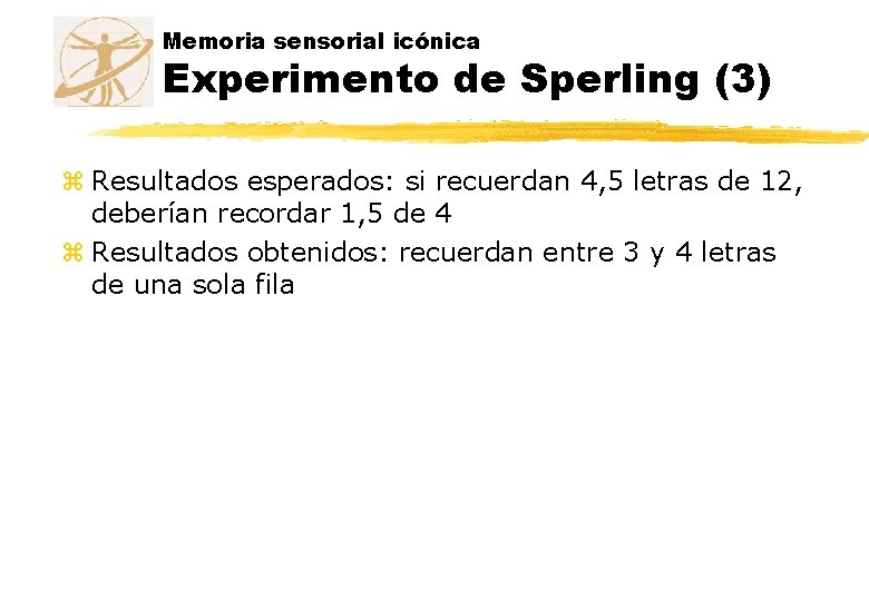 Memoria sensorial icónica Experimento de Sperling (3) z Resultados esperados: si recuerdan 4, 5 Memoria sensorial icónica Experimento de Sperling (3) z Resultados esperados: si recuerdan 4, 5