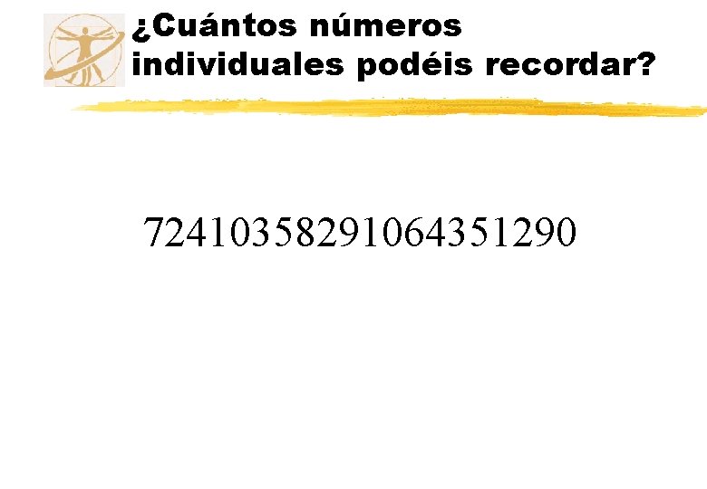 ¿Cuántos números individuales podéis recordar? 72410358291064351290 ¿Cuántos números individuales podéis recordar? 72410358291064351290