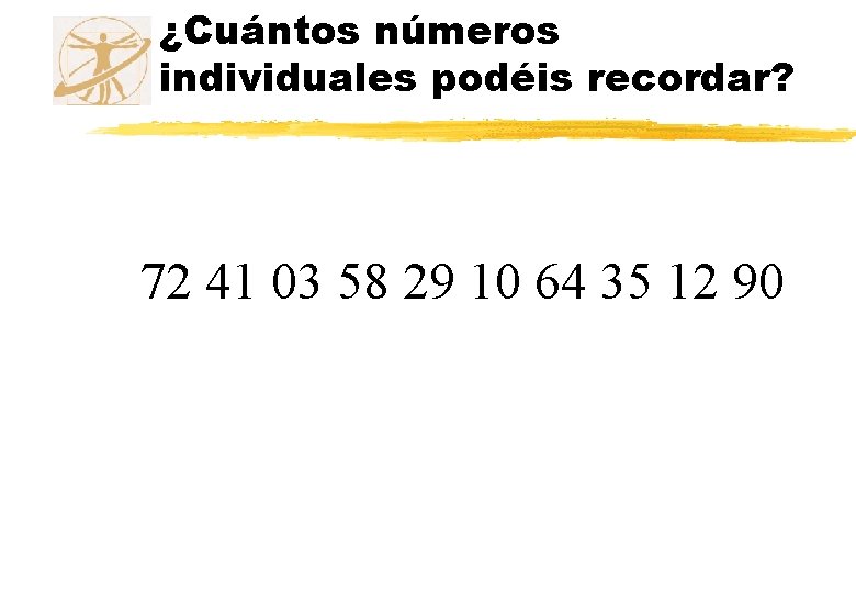 ¿Cuántos números individuales podéis recordar? 72 41 03 58 29 10 64 35 12 ¿Cuántos números individuales podéis recordar? 72 41 03 58 29 10 64 35 12