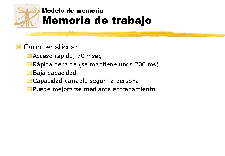 Modelo de memoria Memoria de trabajo z Características: y Acceso rápido, 70 mseg y Modelo de memoria Memoria de trabajo z Características: y Acceso rápido, 70 mseg y