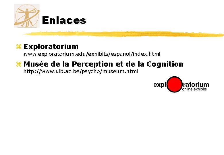 Enlaces z Exploratorium www. exploratorium. edu/exhibits/espanol/index. html z Musée de la Perception et de Enlaces z Exploratorium www. exploratorium. edu/exhibits/espanol/index. html z Musée de la Perception et de