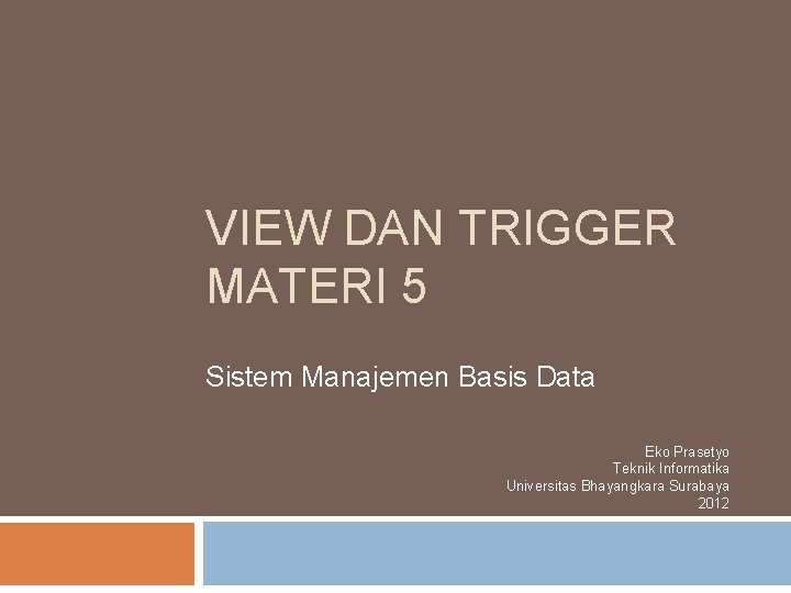 VIEW DAN TRIGGER MATERI 5 Sistem Manajemen Basis Data Eko Prasetyo Teknik Informatika Universitas