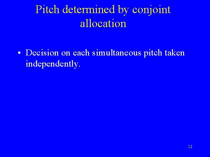 Pitch determined by conjoint allocation • Decision on each simultaneous pitch taken independently. 12