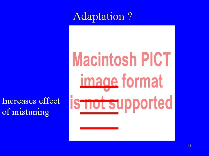 Adaptation ? Increases effect of mistuning 15 