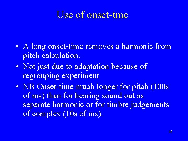 Use of onset-tme • A long onset-time removes a harmonic from pitch calculation. •