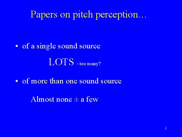 Papers on pitch perception… • of a single sound source LOTS - too many?