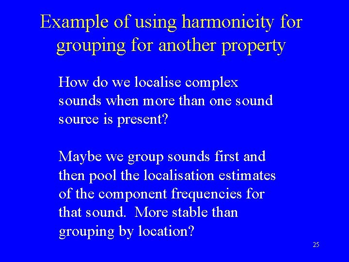 Example of using harmonicity for grouping for another property How do we localise complex