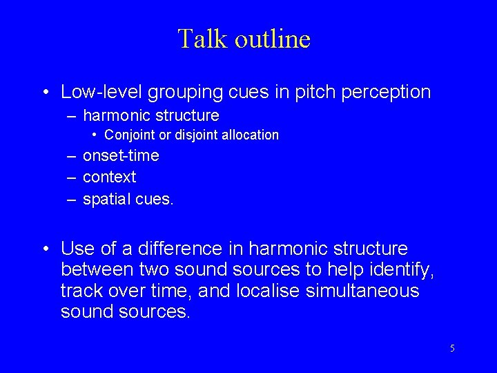 Talk outline • Low-level grouping cues in pitch perception – harmonic structure • Conjoint