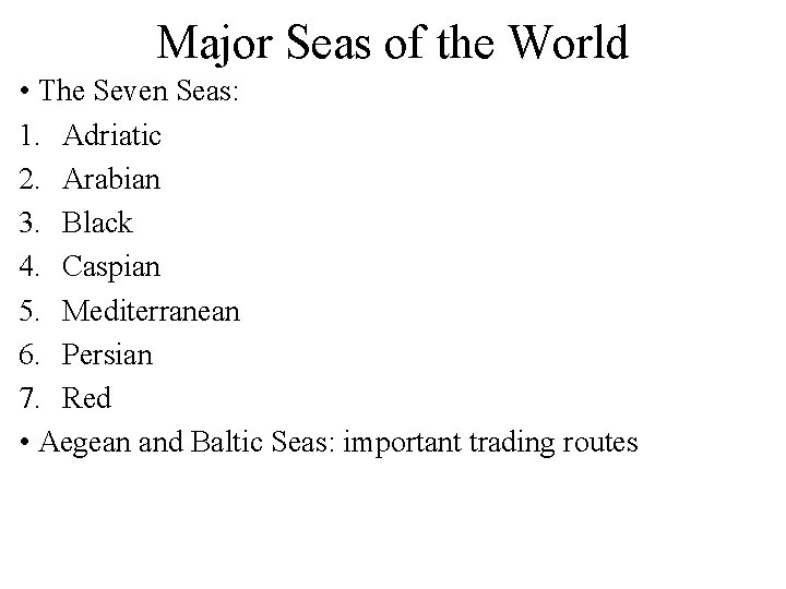 Major Seas of the World • The Seven Seas: 1. Adriatic 2. Arabian 3.