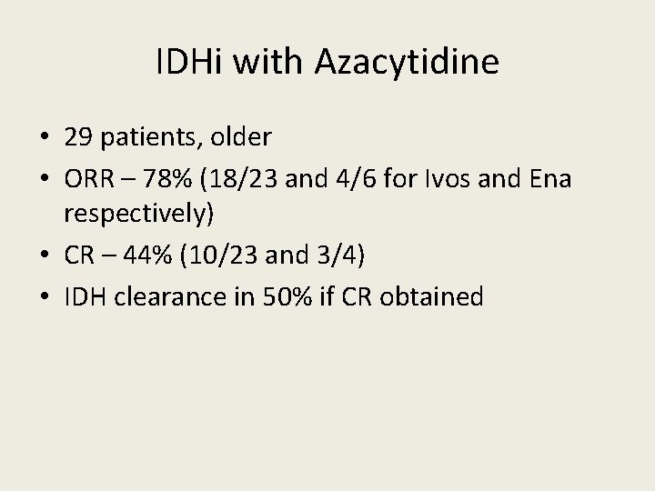 IDHi with Azacytidine • 29 patients, older • ORR – 78% (18/23 and 4/6