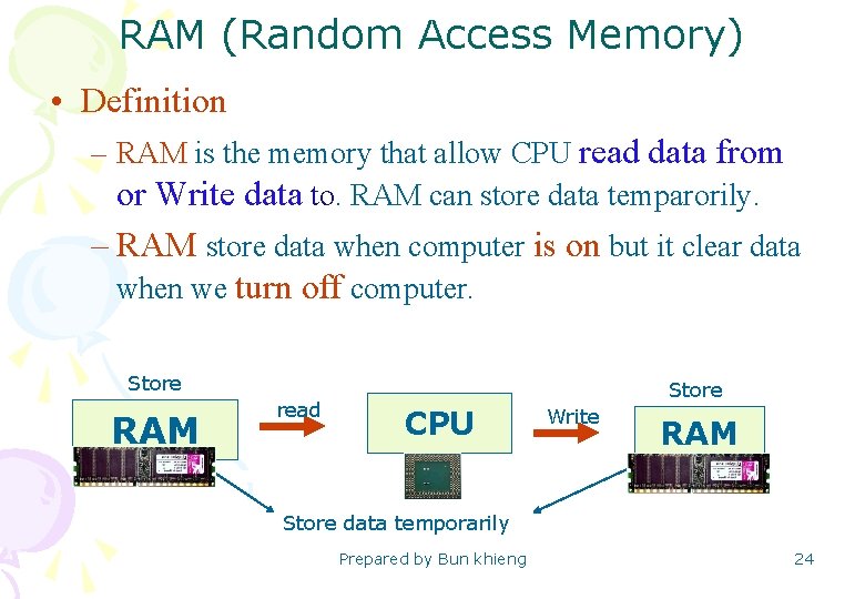 RAM (Random Access Memory) • Definition – RAM is the memory that allow CPU