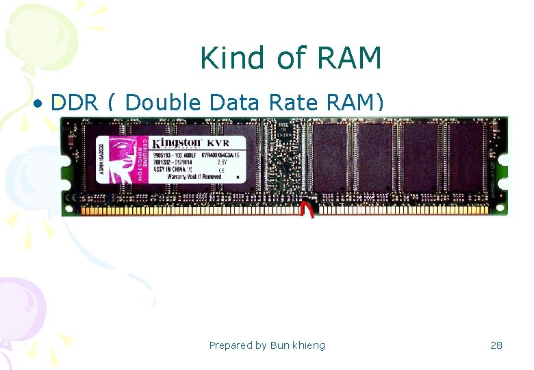 Kind of RAM • DDR ( Double Data Rate RAM) Prepared by Bun khieng