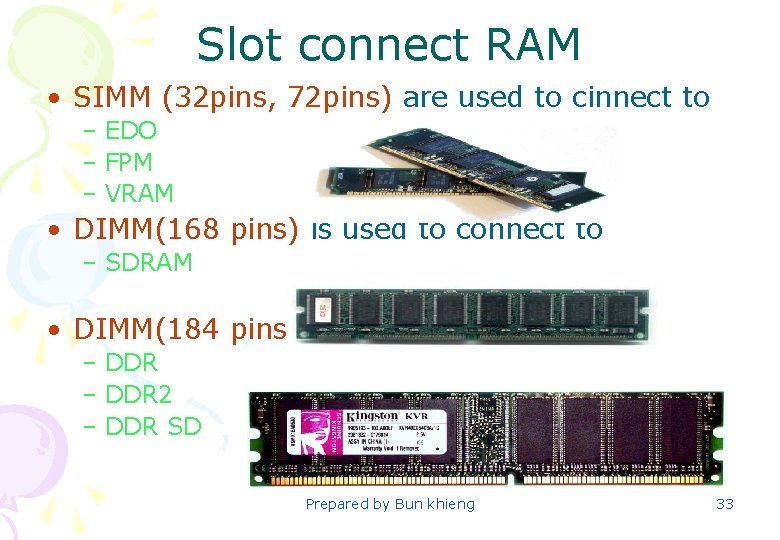 Slot connect RAM • SIMM (32 pins, 72 pins) are used to cinnect to