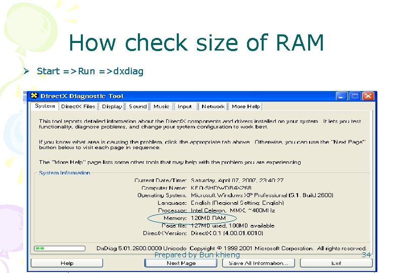 How check size of RAM Ø Start =>Run =>dxdiag Prepared by Bun khieng 34
