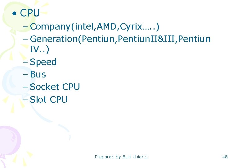  • CPU – Company(intel, AMD, Cyrix…. . ) – Generation(Pentiun, Pentiun. II&III, Pentiun