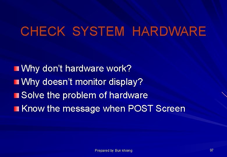 CHECK SYSTEM HARDWARE Why don’t hardware work? Why doesn’t monitor display? Solve the problem