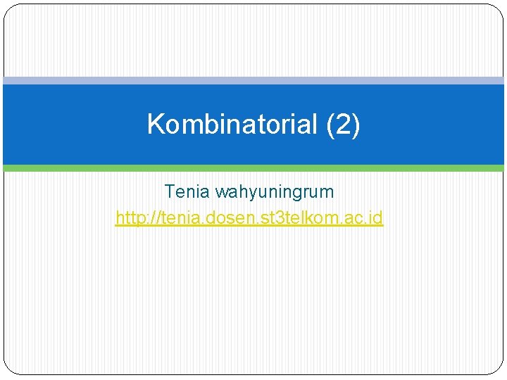 Kombinatorial (2) Tenia wahyuningrum http: //tenia. dosen. st 3 telkom. ac. id 