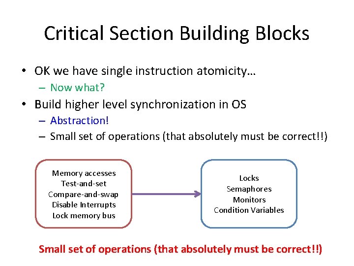 Critical Section Building Blocks • OK we have single instruction atomicity… – Now what?