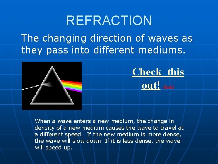 REFRACTION The changing direction of waves as they pass into different mediums. Check this