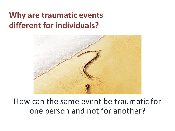 Why are traumatic events different for individuals? How can the same event be traumatic