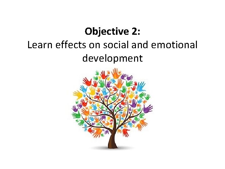 Objective 2: Learn effects on social and emotional development 