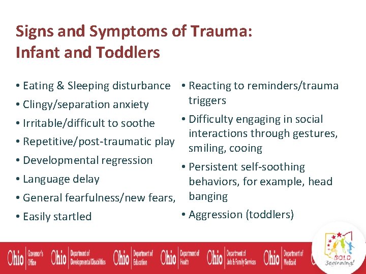 Signs and Symptoms of Trauma: Infant and Toddlers • Eating & Sleeping disturbance •