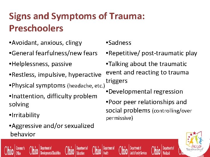 Signs and Symptoms of Trauma: Preschoolers • Avoidant, anxious, clingy • Sadness • General