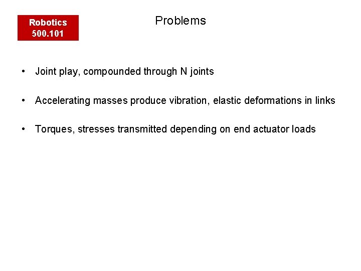 Robotics 500. 101 Problems • Joint play, compounded through N joints • Accelerating masses
