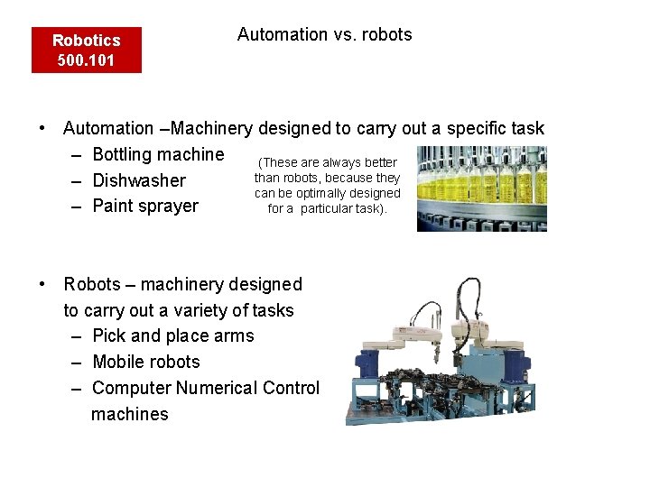 Robotics 500. 101 Automation vs. robots • Automation –Machinery designed to carry out a