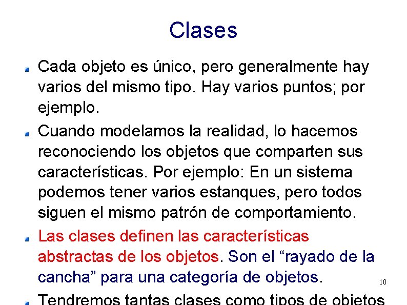 Clases Cada objeto es único, pero generalmente hay varios del mismo tipo. Hay varios